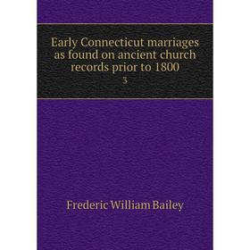 

Книга Early Connecticut marriages as found on ancient church records prior to 1800 3