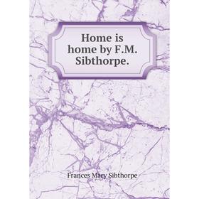 

Книга Home is home by F. M. Sibthorpe.