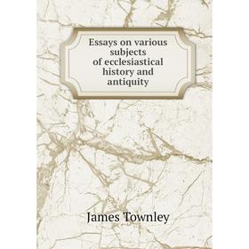 

Книга Essays on various subjects of ecclesiastical history and antiquity