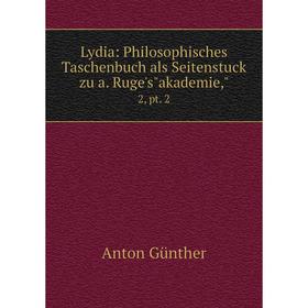 

Книга Lydia: Philosophisches Taschenbuch als Seitenstuck zu a Ruge'sakademie,2, pt 2