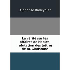 

Книга La vérité sur les affaires de Naples, réfutation des lettres de m Gladstone