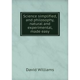 

Книга Science simplified, and philosophy, natural and experimental, made easy