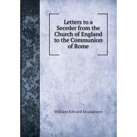 

Книга Letters to a Seceder from the Church of England to the Communion of Rome