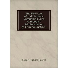 

Книга The New Law of Indictments: Comprising Lord Campbell's Administration of Criminal Justice.