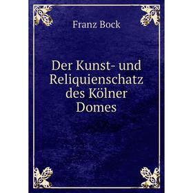 

Книга Der Kunst- und Reliquienschatz des Kölner Domes