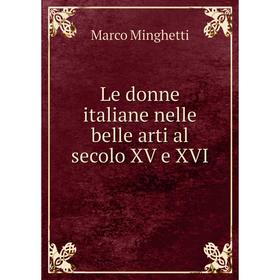 

Книга Le donne italiane nelle belle arti al secolo XV e XVI