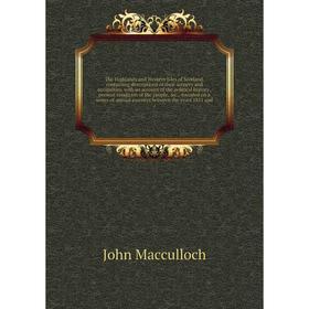 

Книга The Highlands and Western Isles of Scotland, containing descriptions of their scenery and antiquities, with an account of the political history.