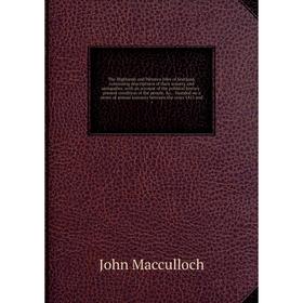 

Книга The Highlands and Western Isles of Scotland, containing descriptions of their scenery and antiquities, with an account of the political history.