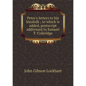 

Книга Peter's letters to his kinsfolk; to which is added, postscript addressed to Samuel T. Coleridge