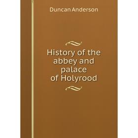 

Книга History of the abbey and palace of Holyrood
