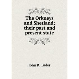 

Книга The Orkneys and Shetland; their past and present state