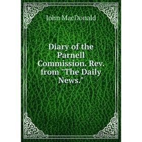 

Книга Diary of the Parnell Commission. Rev. from The Daily News.
