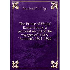 

Книга The Prince of Wales' Eastern book, a pictorial record of the voyages of H. M. S. Renown, 1921-1922