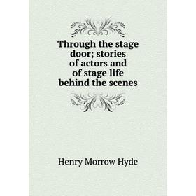 

Книга Through the stage door; stories of actors and of stage life behind the scenes
