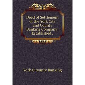 

Книга Deed of Settlement of the York City and County Banking Company: Established.