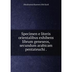 

Книга Specimen e literis orientalibus exhibens librum geneseos, secundum arabicam pentateuchi.