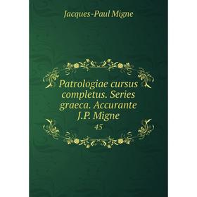 

Книга Patrologiae cursus completus. Series graeca. Accurante J. P. Migne 45