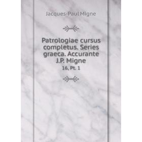 

Книга Patrologiae cursus completus. Series graeca. Accurante J. P. Migne 16, Pt. 1