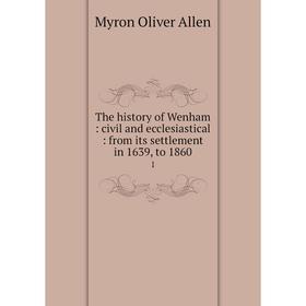 

Книга The history of Wenham: civil and ecclesiastical: from its settlement in 1639, to 1860 1