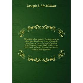 

Книга McMullan's law reports Containing cases determined in the law Court of appeals and Court of errors in South Carolina, from November term, 1840