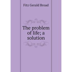 

Книга The problem of life; a solution
