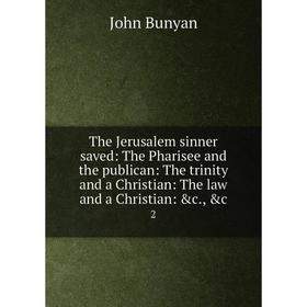 

Книга The Jerusalem sinner saved: The Pharisee and the publican: The trinity and a Christian: The law and a Christian: c., c. 2