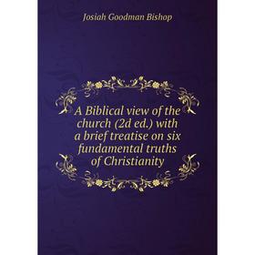 

Книга A Biblical view of the church (2d ed. ) with a brief treatise on six fundamental truths of Christianity