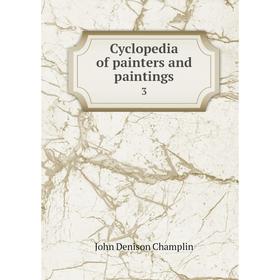 

Книга Cyclopedia of painters and paintings 3