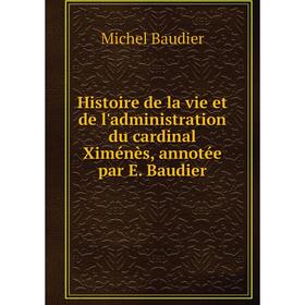 

Книга Histoire de la vie et de l'administration du cardinal Ximénès, annotée par E. Baudier