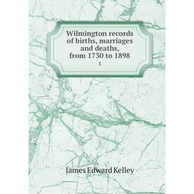 

Книга Wilmington records of births, marriages and deaths, from 1730 to 1898 1