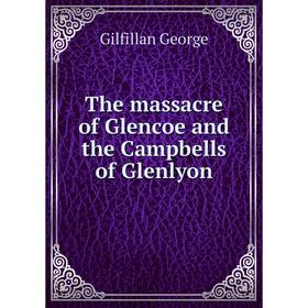 

Книга The massacre of Glencoe and the Campbells of Glenlyon