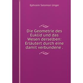 

Книга Die Geometrie des Euklid und das Wesen derselben: Erläutert durch eine damit verbundene.