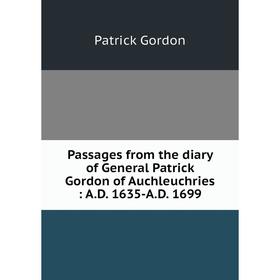 

Книга Passages from the diary of General Patrick Gordon of Auchleuchries: AD 1635-AD 1699