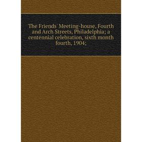 

Книга The Friends' Meeting-house, Fourth and Arch Streets, Philadelphia; a centennial celebration, sixth month fourth, 1904;