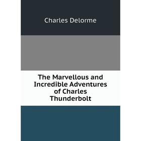 

Книга The Marvellous and Incredible Adventures of Charles Thunderbolt