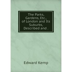 

Книга The Parks, Gardens, Etc., of London and Its Suburbs, Described and.