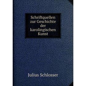 

Книга Schriftquellen zur Geschichte der karolingischen Kunst