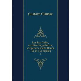

Книга Les San Gallo, architectes, peintres, sculpteurs, médailleurs, 15e et 16e siècles1