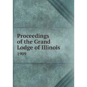 

Книга Proceedings of the Grand Lodge of Illinois 1909