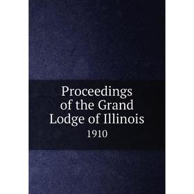 

Книга Proceedings of the Grand Lodge of Illinois 1910
