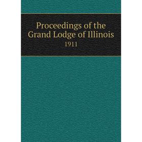 

Книга Proceedings of the Grand Lodge of Illinois 1911