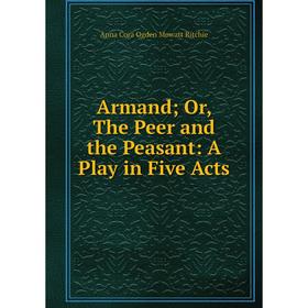 

Книга Armand; Or, The Peer and the Peasant: A Play in Five Acts