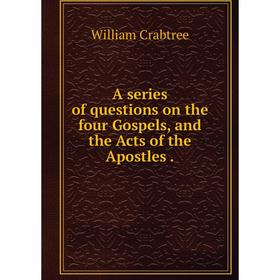 

Книга A series of questions on the four Gospels, and the Acts of the Apostles.