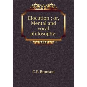 

Книга Elocution; or, Mental and vocal philosophy: