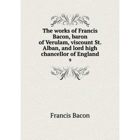 

Книга The works of Francis Bacon, baron of Verulam, viscount St. Alban, and lord high chancellor of England 9