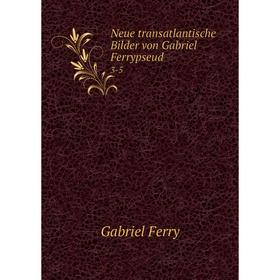 

Книга Neue transatlantische Bilder von Gabriel Ferrypseud 3-5