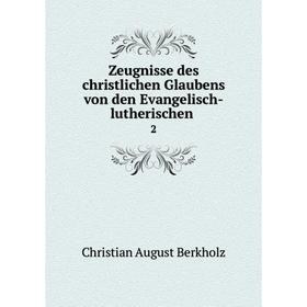 

Книга Zeugnisse des christlichen Glaubens von den Evangelisch-lutherischen. 2