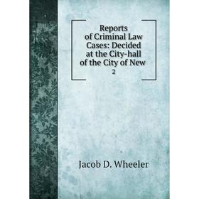 

Книга Reports of Criminal Law Cases: Decided at the City-hall of the City of New. 2