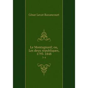 

Книга Le Montagnard; ou, Les deux républiques, 1793-18483-4