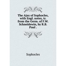 

Книга The Ajax of Sophocles, with Engl. notes, tr. from the Germ. of F. W. Schneidewin, by R. B. Paul.